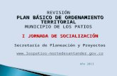 REVISIÓN PLAN BÁSICO DE ORDENAMIENTO TERRITORIAL MUNICIPIO DE LOS PATIOS I JORNADA DE SOCIALIZACIÓN Secretaría de Planeación y Proyectos .