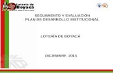 SEGUIMIENTO Y EVALUACIÓN PLAN DE DESARROLLO INSTITUCIONAL LOTERÍA DE BOYACÁ DICIEMBRE 2013.