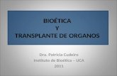 BIOÉTICA Y TRANSPLANTE DE ORGANOS Dra. Patricia Cudeiro Instituto de Bioética – UCA 2011.
