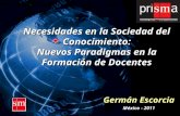 Necesidades en la Sociedad del Conocimiento: Nuevos Paradigmas en la Formación de Docentes Germán Escorcia México - 2011.