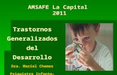 Trastornos Generalizados del Desarrollo Dra. Mariel Chemes Psiquiatra Infanto-juvenil AMSAFE La Capital 2011.