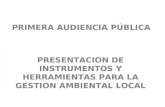 PRIMERA AUDIENCIA PÚBLICA PRESENTACION DE INSTRUMENTOS Y HERRAMIENTAS PARA LA GESTION AMBIENTAL LOCAL.