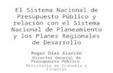 El Sistema Nacional de Presupuesto Público y relación con el Sistema Nacional de Planeamiento y los Planes Regionales de Desarrollo Roger Díaz Alarcón.