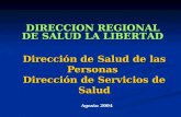 DIRECCION REGIONAL DE SALUD LA LIBERTAD Agosto 2004 Dirección de Salud de las Personas Dirección de Servicios de Salud.