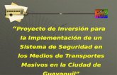 Proyecto de Inversión para la Implementación de un Sistema de Seguridad en los Medios de Transportes Masivos en la Ciudad de Guayaquil Proyecto de Inversión.