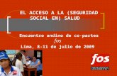 EL ACCESO A LA (SEGURIDAD SOCIAL EN) SALUD Encuentro andino de co-partes fos Lima, 8-11 de julio de 2009.