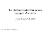 J. Rué, UAB, 2002, Joan.Rue@uab.es La Autorregulación de los equipos docentes Joan Rué, UAB, 2002.