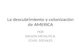 La descubrimiento y colonización de AMERICA POR WILSON METAUTE B. CCIAS. SOCIALES.