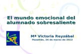 El mundo emocional del alumnado sobresaliente Mª Victoria Reyzábal Mazatlán, 24 de marzo de 2012.