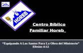 Centro Bíblico Familiar Horeb Equipando A Los Santos Para La Obra del Ministerio Efesios 4:12.