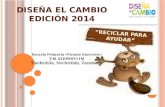 RECICLAR PARA AYUDAR DISEÑA EL CAMBIO EDICIÓN 2014 Escuela Primaria «Vicente Guerrero» T.M. 32DPR0911M Tlachichila, Nochistlán, Zacatecas.