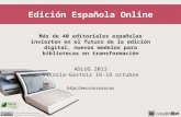 Edición Española Online Más de 40 editoriales españolas invierten en el futuro de la edición digital, nuevos modelos para bibliotecas en transformación.