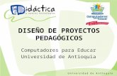 DISEÑO DE PROYECTOS PEDAGÓGICOS Computadores para Educar Universidad de Antioquia.