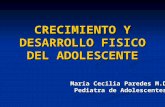 CRECIMIENTO Y DESARROLLO FISICO DEL ADOLESCENTE María Cecilia Paredes M.D. Pediatra de Adolescentes.