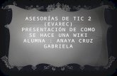 ASESORÍAS DE TIC 2 (EVAREC) PRESENTACIÓN DE COMO SE HACE UNA WIKI ALUMNA : ANAYA CRUZ GABRIELA.