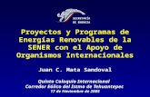 Proyectos y Programas de Energías Renovables de la SENER con el Apoyo de Organismos Internacionales Juan C. Mata Sandoval Quinto Coloquio Internacional.
