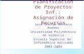 Planificación de Proyectos Inf.: Asignación de Recursos José Onofre Montesa Andrés Universidad Politécnica de Valencia Escuela Superior de Informática.