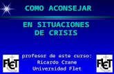 profesor de este curso: Ricardo Crane Universidad Flet COMO ACONSEJAR EN SITUACIONES DE CRISIS.