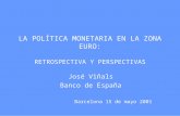 LA POLÍTICA MONETARIA EN LA ZONA EURO: RETROSPECTIVA Y PERSPECTIVAS José Viñals Banco de España Barcelona 15 de mayo 2001.