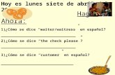 Hagan Ahora: 1)¿Cómo se dice “waiter/waitress” en español? ________________________________ 2)¿Cómo se dice “the check please”? ________________________________.