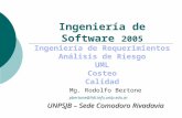 Ingeniería de Software 2005 Ingeniería de Requerimientos Análisis de Riesgo UML Costeo Calidad Mg. Rodolfo Bertone pbertone@lidi.info.unlp.edu.ar UNPSJB.