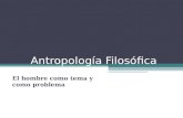 Antropología Filosófica El hombre como tema y como problema.