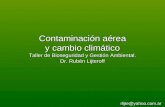 Contaminación aérea y cambio climático Taller de Bioseguridad y Gestión Ambiental. Dr. Rubén Lijteroff rlijte@yahoo.com.ar.