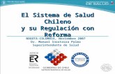 El Sistema de Salud Chileno y su Regulación con Reforma BOGOTA-COLOMBIA, Noviembre 2007 Dr. Manuel Inostroza Palma Superintendente de Salud.