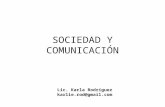 SOCIEDAD Y COMUNICACIÓN Lic. Karla Rodríguez karlie.rod@gmail.com.