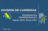 RESIDENCIAS PROFESIONALES Agosto 2010- Enero 2011 Abril de 2010 DIVISIÓN DE CARRERAS.