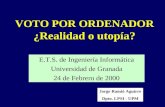 VOTO POR ORDENADOR ¿Realidad o utopía? E.T.S. de Ingeniería Informática Universidad de Granada 24 de Febrero de 2000 Jorge Ramió Aguirre Dpto. LPSI - UPM.