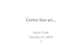 Como Soy yo… Ryan Cook Octobre 8, 2009 1. Yo Soy… Amble, enérgico, delgado, hambriento, inqieto. Soy cansado.