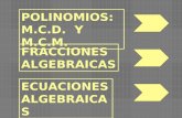 POLINOMIOS: M.C.D. Y M.C.M. FRACCIONES ALGEBRAICAS ECUACIONES ALGEBRAICAS.