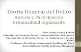 Teoría General del Delito Autoría y Participación Criminalidad organizada Dra. Romy Chang Kcomt Magister en Derecho Penal – Universidad de Salamanca Doctoranda.