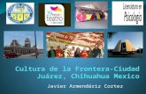 Cultura de la frontera ciudad juárez, chihuahua mexico Javier Armendariz Cortez y la Universidad Autonoma de Ciudad Juarez