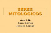 Seres mitológicos. Sara Gómez, Jessica Lamas, Ana L. B.