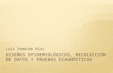 Diseños epidemiológicos, recolección de datos y pruebas diagnosticas_LuisTemoche
