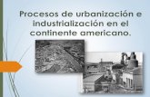 Los procesos de urbanización e industrialización en el continente americano.