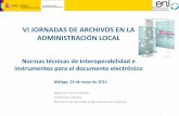 Normas técnicas de Interoperabilidad e instrumentos para el documento electrónico,en las VI JORNADAS DE ARCHIVOS EN LA ADMINISTRACIÓN LOCAL en Málaga 2014.