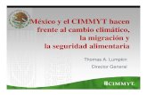 Mexico y el CIMMYT hacen frente al cambio climatico la migracion y la seguridad alimentaria. Thomas A. Lumpkin