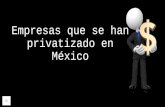 Empresas que se han privatizado en Mexico.