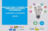 ARQUITECTURA Y DISEÑO DEL MERCADO ELECTRICO COLOMBIANOALEJANDRO CASTAÑEDA, ANDEG
