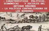 Características políticas, económicas y sociales del Antiguo Régimen. La política centralizadora de los Borbones.