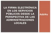 La firma electrónica en los servicios públicos desde la perspectiva de las administraciones locales (Add4U) - II Encuentro nacional sobre firma y administración electrónica
