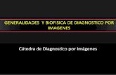 Generalidades  y biofisica de diagnostico por imagenes