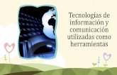 Tecnologías de información y comunicación utilizadas como herramientas