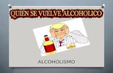 QUIEN SE VUELVE ALCOH“LICO