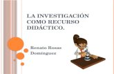"La investigación como recurso didáctico". Renato Rosas Domínguez
