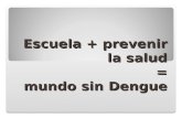 Escuela + prevenir la salud=mundo sin Dengue