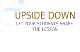 Upside Down: let your students shape the lesson.
